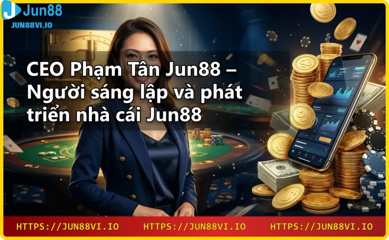 gioi-thieu-jun88-nen-tang-ca-cuoc-truc-tuyen-uy-tin-do-ceo-pham-tan-sang-lap Giới thiệu Jun88 – Nền tảng cá cược trực tuyến uy tín do CEO Nguyễn Văn Anh sáng lập